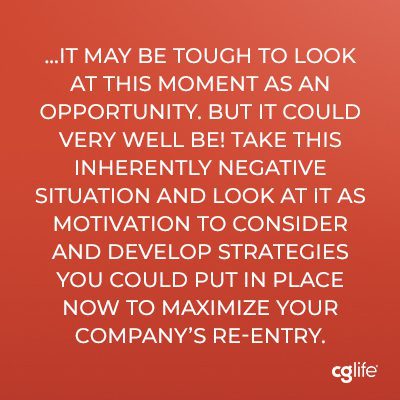 it may be tough to look at this moment as an opportunity. But it could very well be! Take this inherently negative situation and look at it as motivation to consider and develop strategies you could put in place now to maximize your company’s re-entry. 