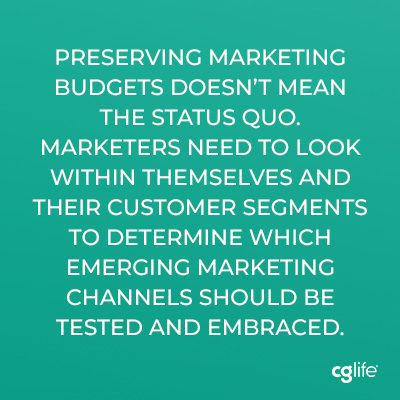 Preserving marketing budgets doesn’t mean the status quo. Marketers need to look within themselves and their customer segments to determine which emerging marketing channels should be tested and embraced.