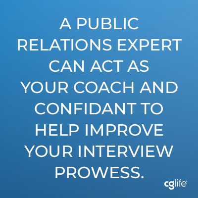 A public relations expert can act as your coach and confidant to help improve your interview prowess. 