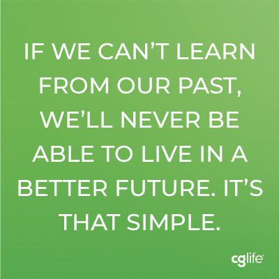 "If we can’t learn from our past, we’ll never be able to live in a better future. It’s that simple."