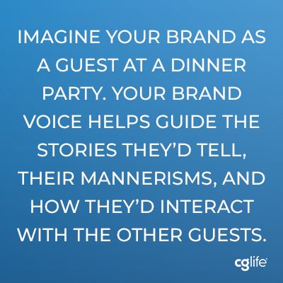 Imagine your brand as a guest at a dinner party. Your brand voice helps guide the stories they'd tell, their mannerisms, and how they'd interact with the other guests. 